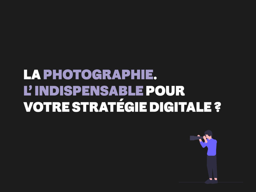 La photographie. L'indispensable pour votre stratégie digitale ?